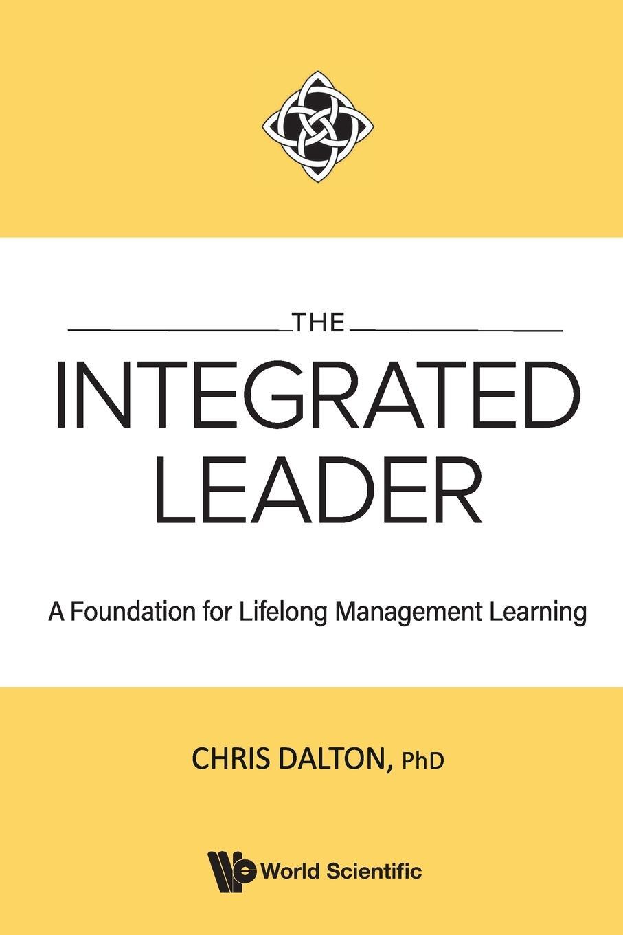 Cover: 9789811272554 | INTEGRATED LEADER, THE | A FOUNDATION FOR LIFELONG MGMT LEARN | Dalton