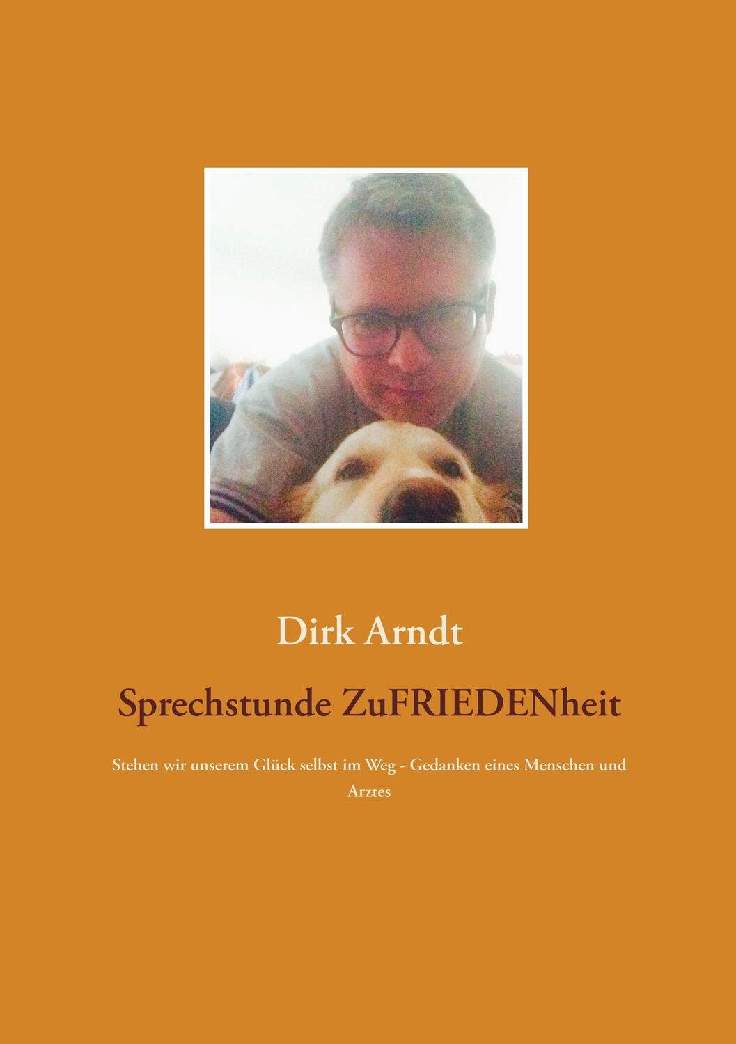 Cover: 9783744873550 | Sprechstunde Zufriedenheit | Dirk Arndt | Taschenbuch | 388 S. | 2017