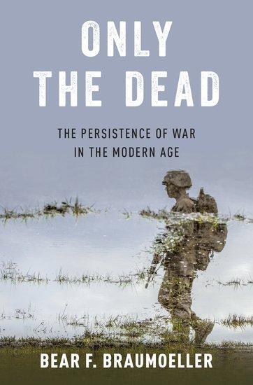 Cover: 9780190849535 | Only the Dead | The Persistence of War in the Modern Age | Braumoeller