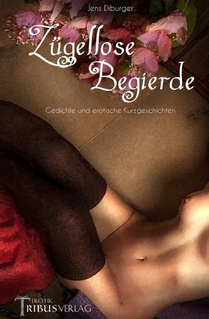 Cover: 9783752957273 | Zügellose Begierde | Gedichte und erotische Kurzgeschichten | Diburger