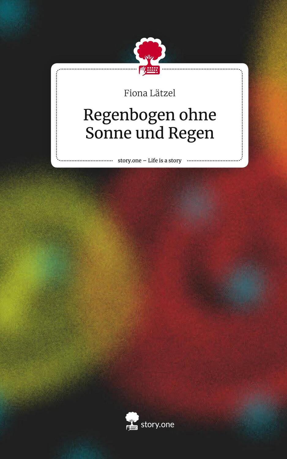 Cover: 9783710844980 | Regenbogen ohne Sonne und Regen. Life is a Story - story.one | Lätzel