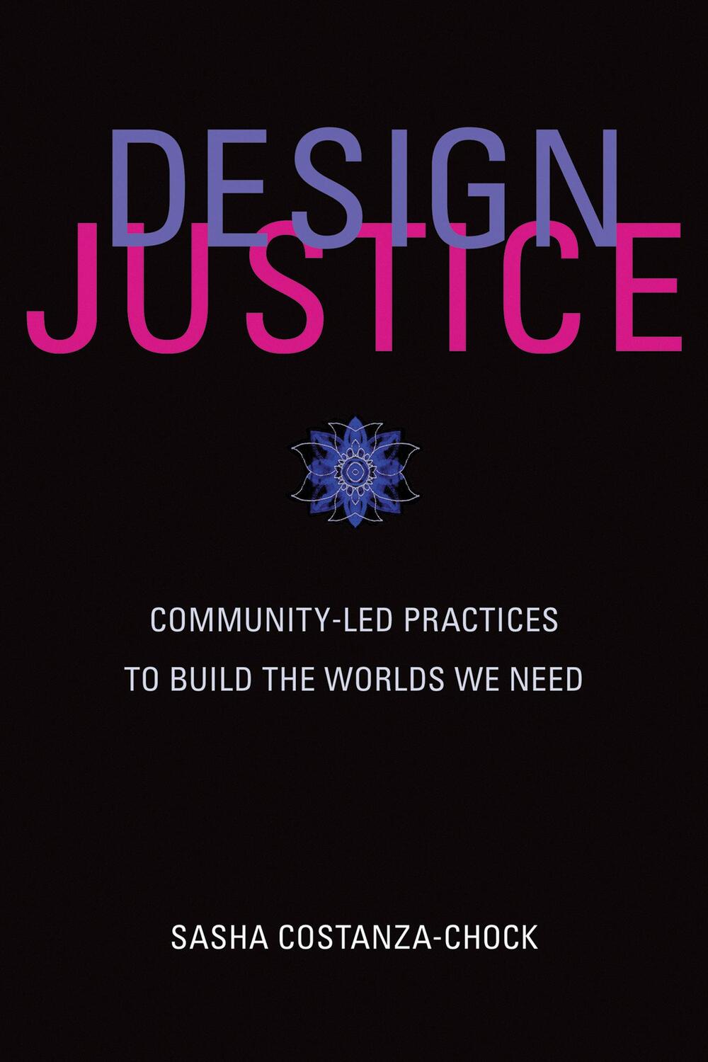 Cover: 9780262043458 | Design Justice | Community-Led Practices to Build the Worlds We Need