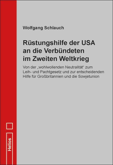Rüstungshilfe der USA an die Verbündeten im Zweiten Weltkrieg - Schlauch, Wolfgang