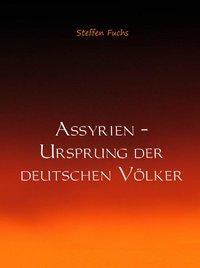 Cover: 9789462547025 | Assyrien ¿ Ursprung der deutschen Völker | Steffen Fuchs | Buch | 2020