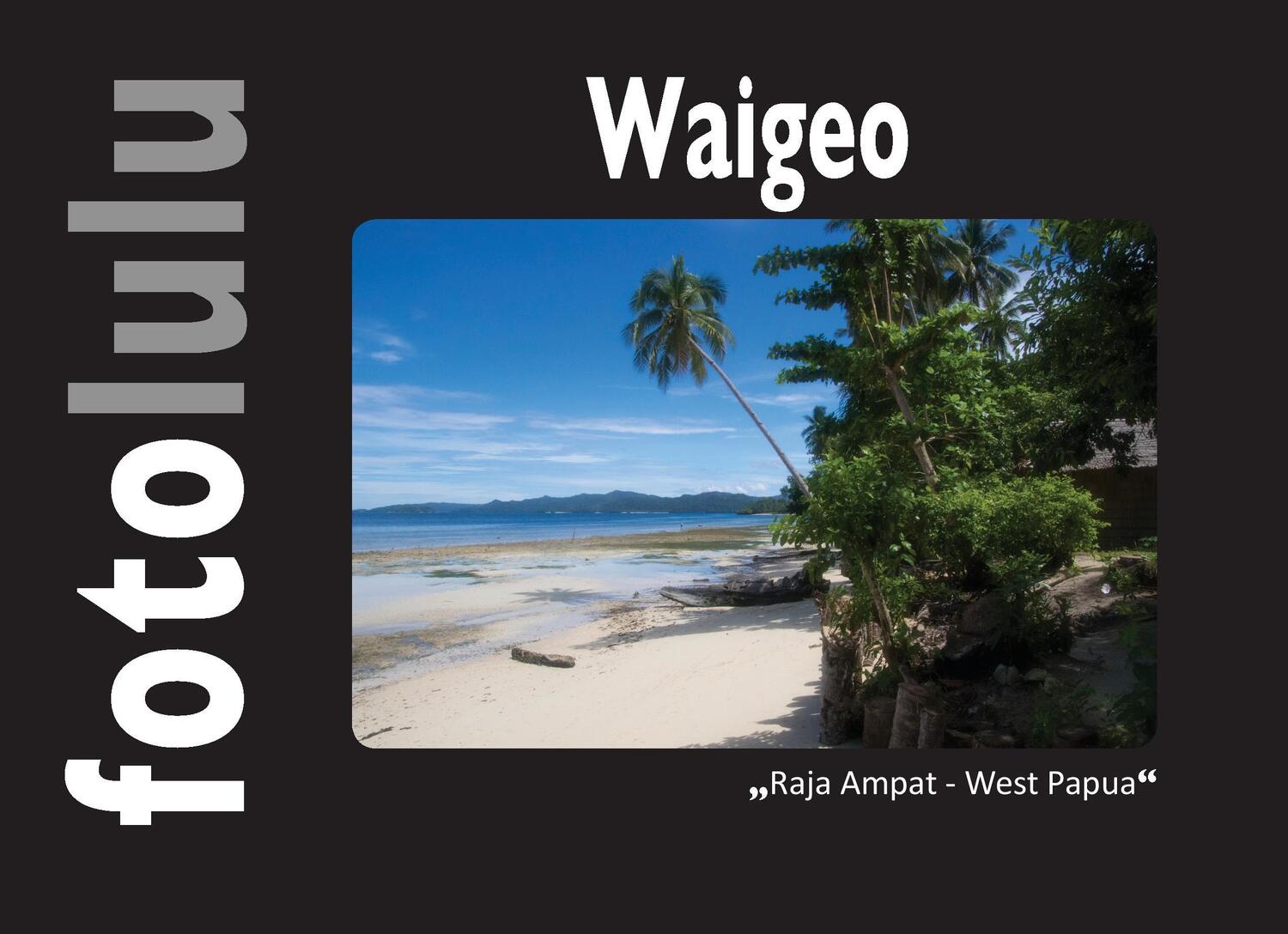 Cover: 9783744869669 | Waigeo | Raja Ampat - West Papua | Fotolulu | Buch | 104 S. | Deutsch