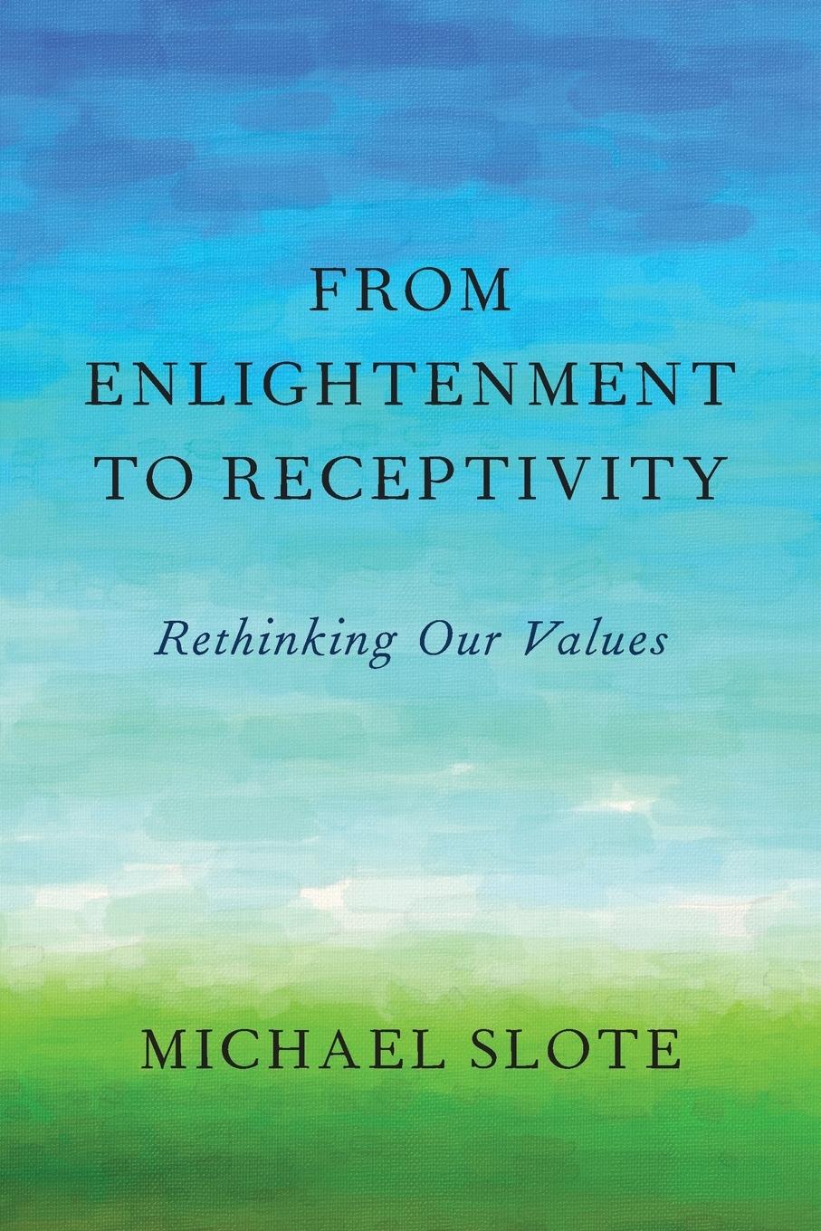 Cover: 9780190649647 | From Enlightenment to Receptivity | Rethinking Our Values | Slote