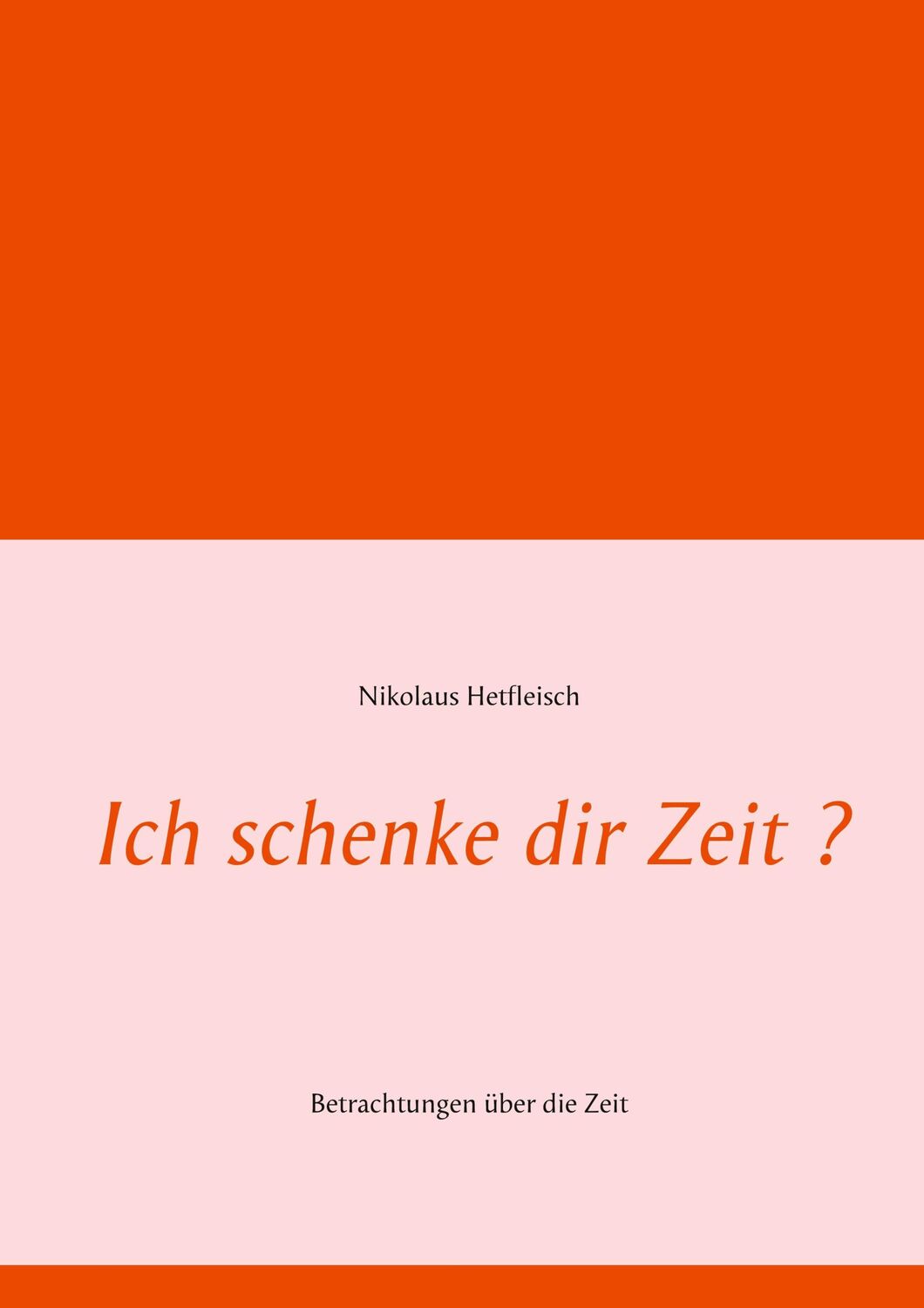 Cover: 9783750496194 | Ich schenke dir Zeit ? | Betrachtungen über die Zeit | Hetfleisch