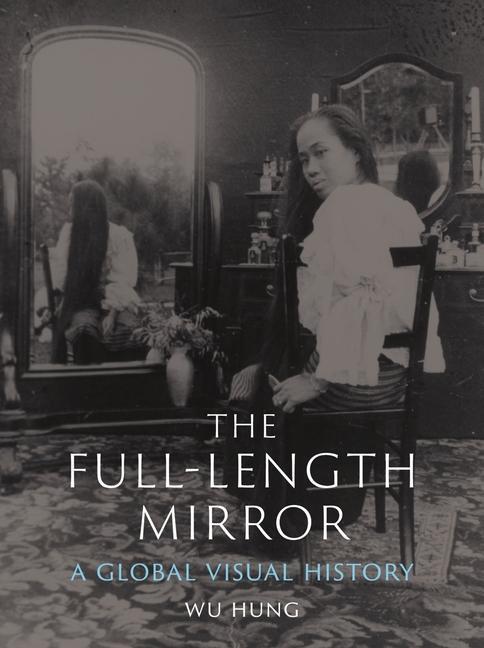Cover: 9781789146103 | The Full-Length Mirror | A Global Visual History | Wu Hung | Buch