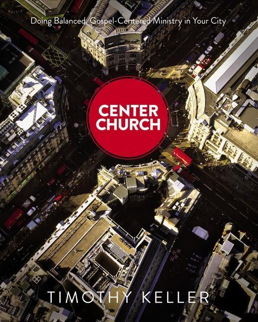 Cover: 9780310494188 | Center Church | Doing Balanced, Gospel-Centered Ministry in Your City