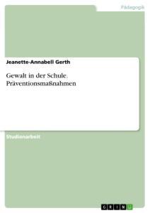 Cover: 9783346421685 | Gewalt in der Schule. Präventionsmaßnahmen | Jeanette-Annabell Gerth