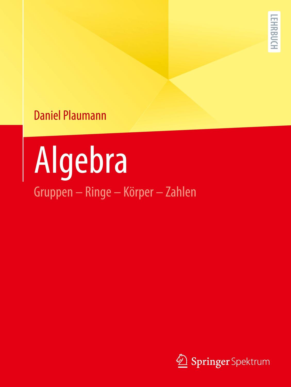 Cover: 9783662672426 | Algebra | Gruppen - Ringe - Körper - Zahlen | Daniel Plaumann | Buch