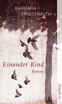 Cover: 9783746616346 | Einander Kind | Roman, Aufbau Taschenbücher 1634 | Barbara Frischmuth
