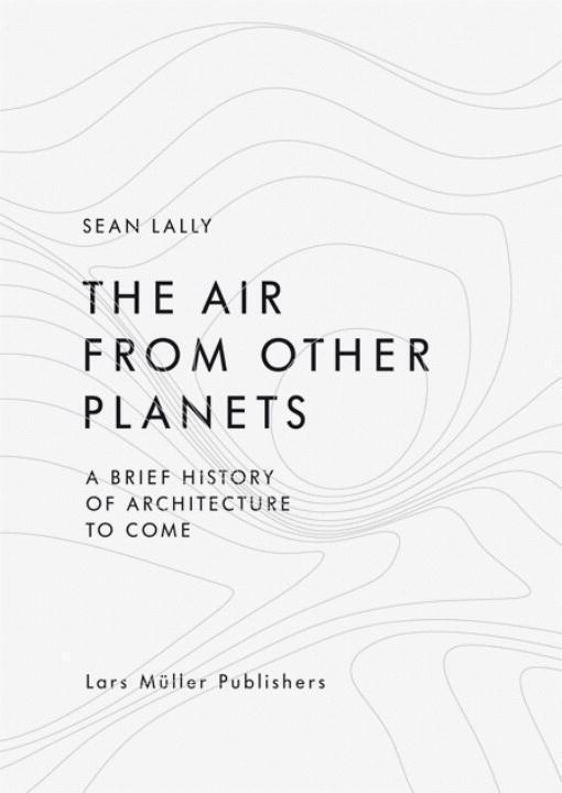 Cover: 9783037783931 | The Air from Other Planets | A Brief History of Architecture to Come