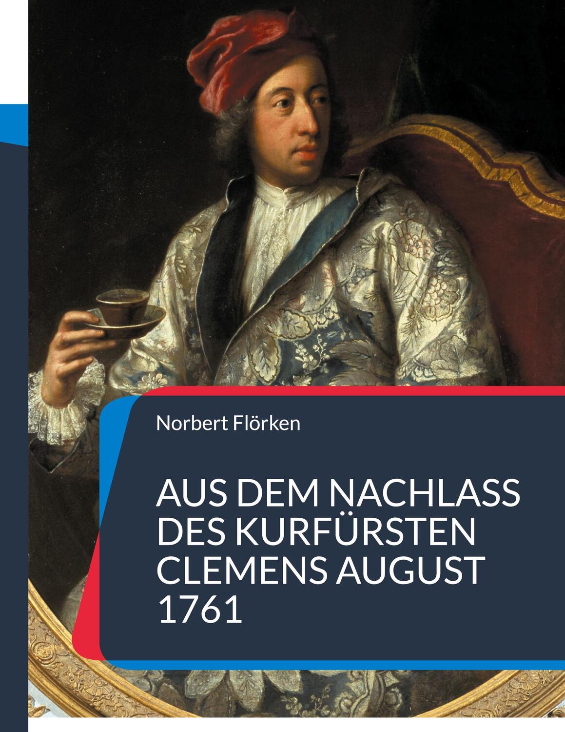Cover: 9783753482897 | Aus dem Nachlass des Kurfürsten Clemens August 1761 | Norbert Flörken