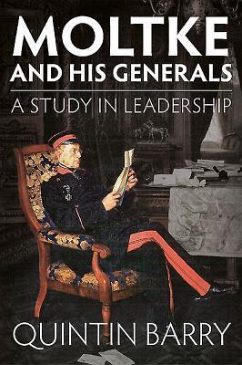 Cover: 9781910294413 | Moltke and His Generals: A Study in Leadership | Quintin Barry | Buch