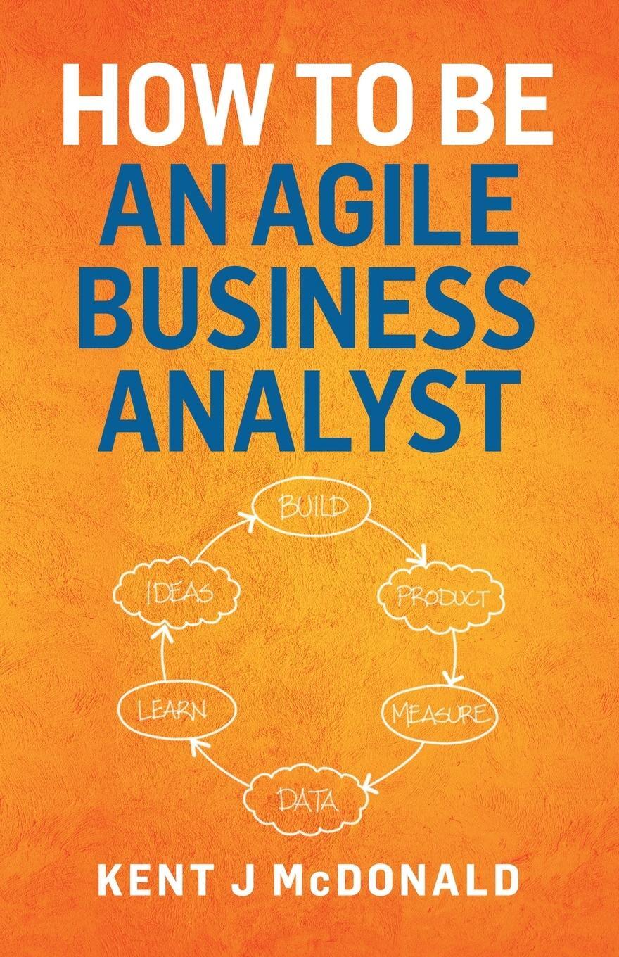 Cover: 9781087882604 | How To Be An Agile Business Analyst | Kent J McDonald | Taschenbuch