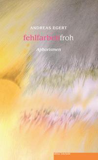 Cover: 9783946112662 | fehlfarbenfroh | Aphorismen | Andreas Egert | Taschenbuch | Deutsch