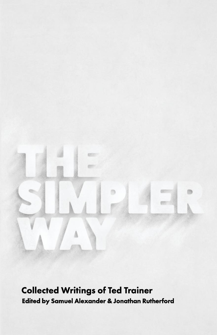 Cover: 9780994282873 | The Simpler Way | Collected Writings of Ted Trainer | Rutherford