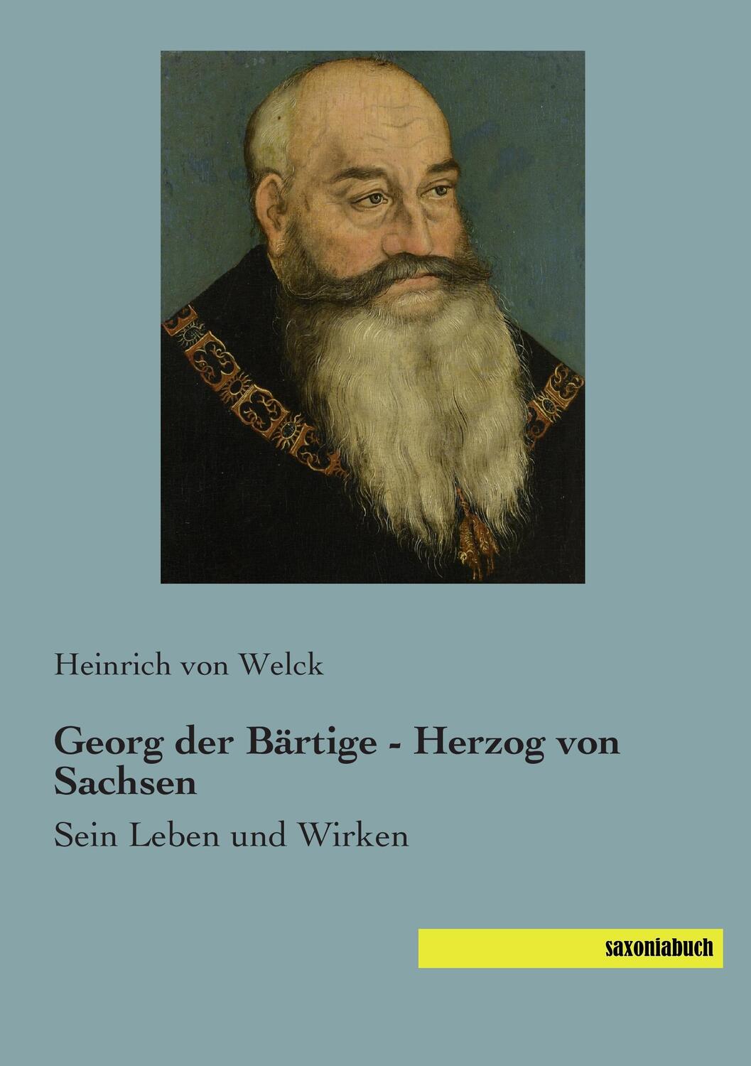 Cover: 9783957700193 | Georg der Bärtige - Herzog von Sachsen | Sein Leben und Wirken | Welck