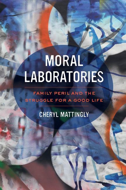 Cover: 9780520281202 | Moral Laboratories | Family Peril and the Struggle for a Good Life