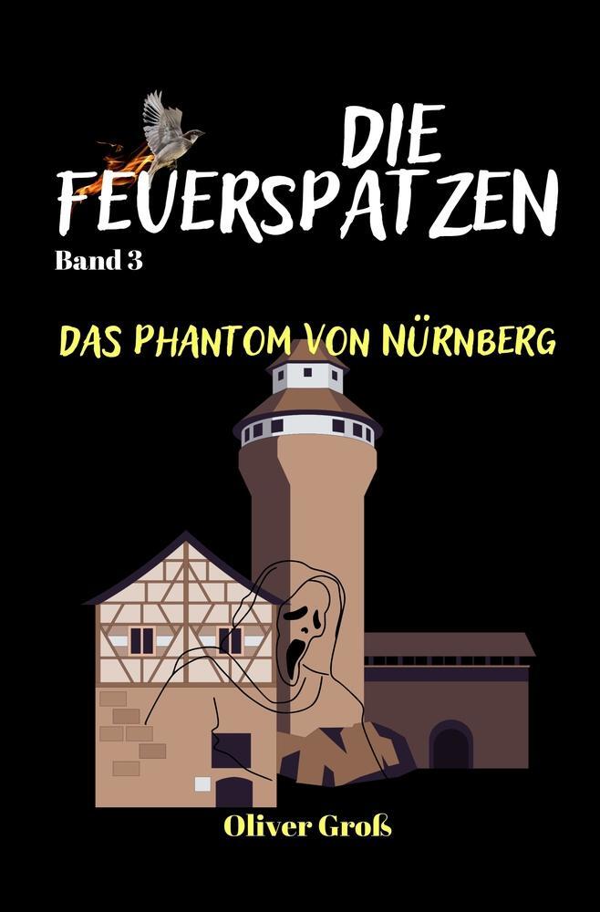 Cover: 9783754670323 | Die Feuerspatzen, Das Phantom von Nürnberg | Oliver Groß | Taschenbuch