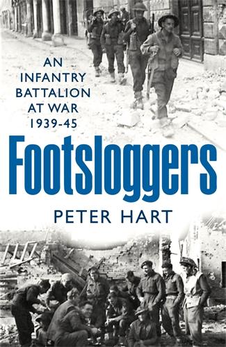 Cover: 9781800810709 | Footsloggers | An Infantry Battalion at War, 1939-45 | Peter Hart