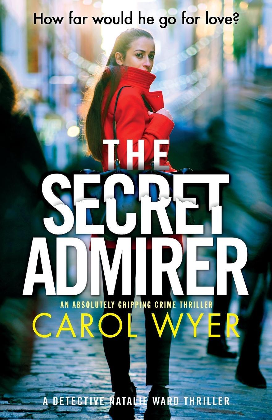 Cover: 9781838882549 | The Secret Admirer | An absolutely gripping crime thriller | Wyer