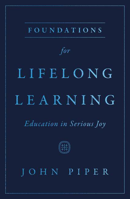 Cover: 9781433593703 | Foundations for Lifelong Learning | Education in Serious Joy | Piper