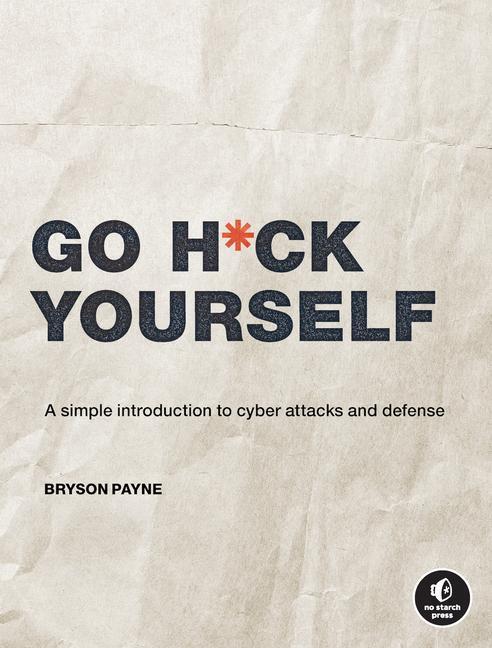 Cover: 9781718502000 | Go H*ck Yourself | A Simple Introduction to Cyber Attacks and Defense