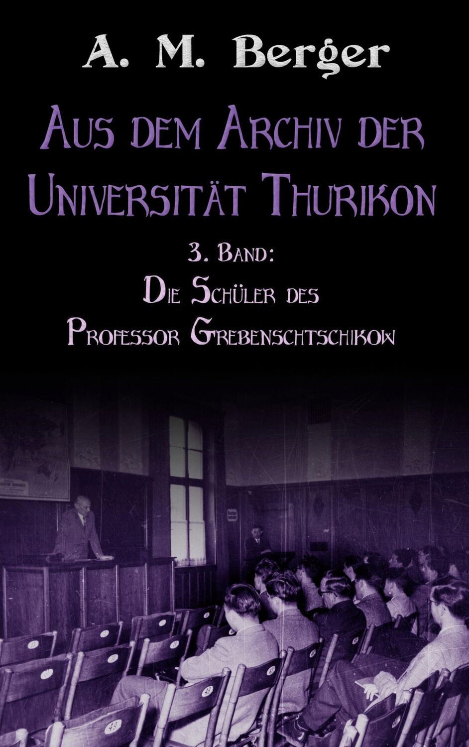 Cover: 9783759723741 | Aus dem Archiv der Universität Thurikon: 3. Band | A. M. Berger | Buch