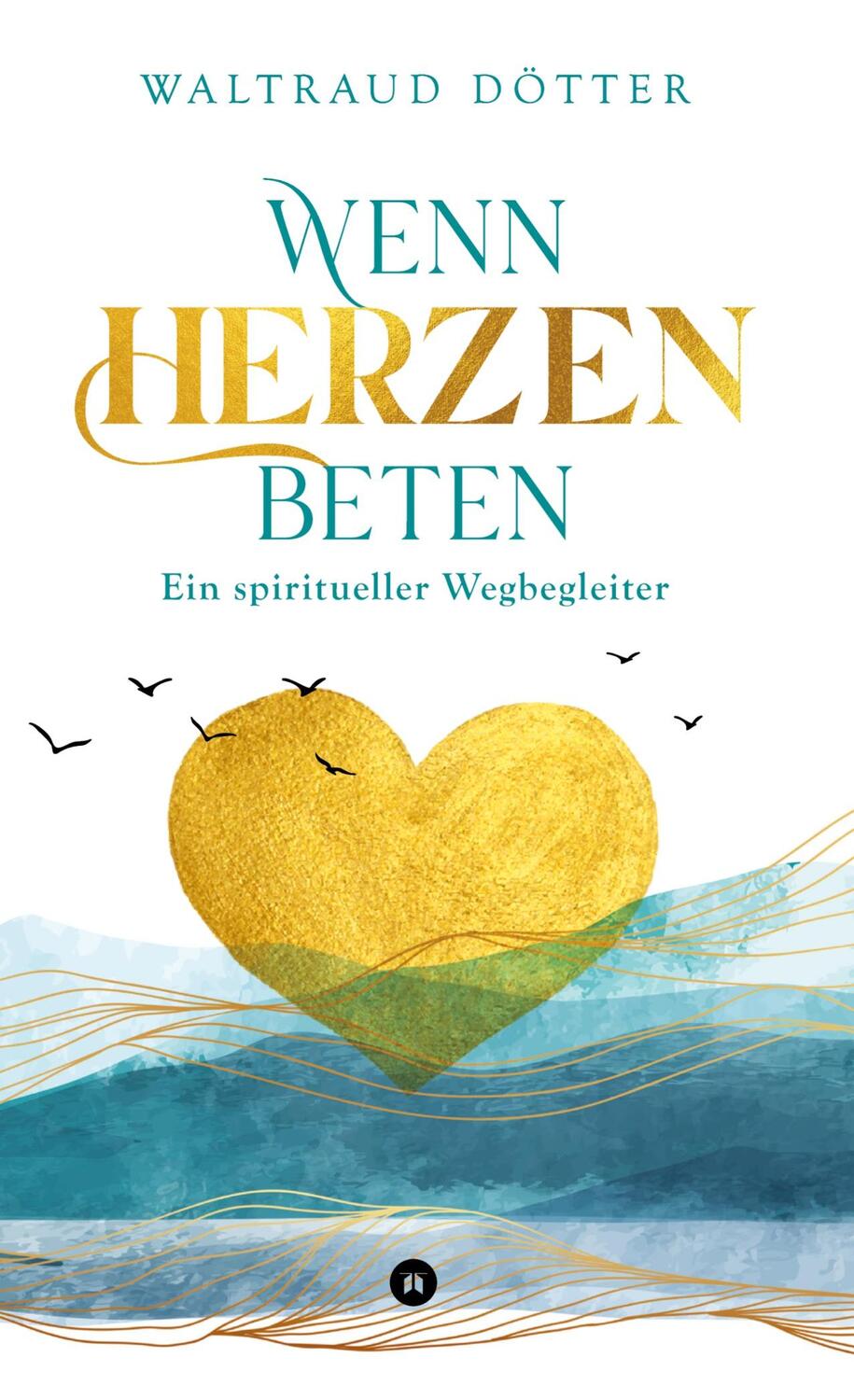 Cover: 9783347455801 | Wenn Herzen beten | Ein spiritueller Wegbegleiter | Waltraud Dötter