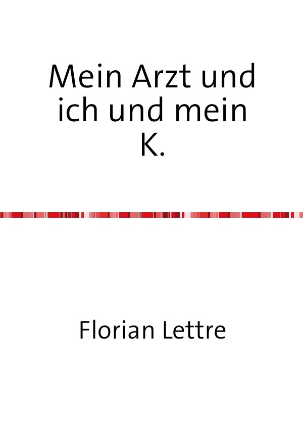 Cover: 9783737502047 | Mein Arzt und ich und mein K. | Florian Lettre | Taschenbuch | 212 S.