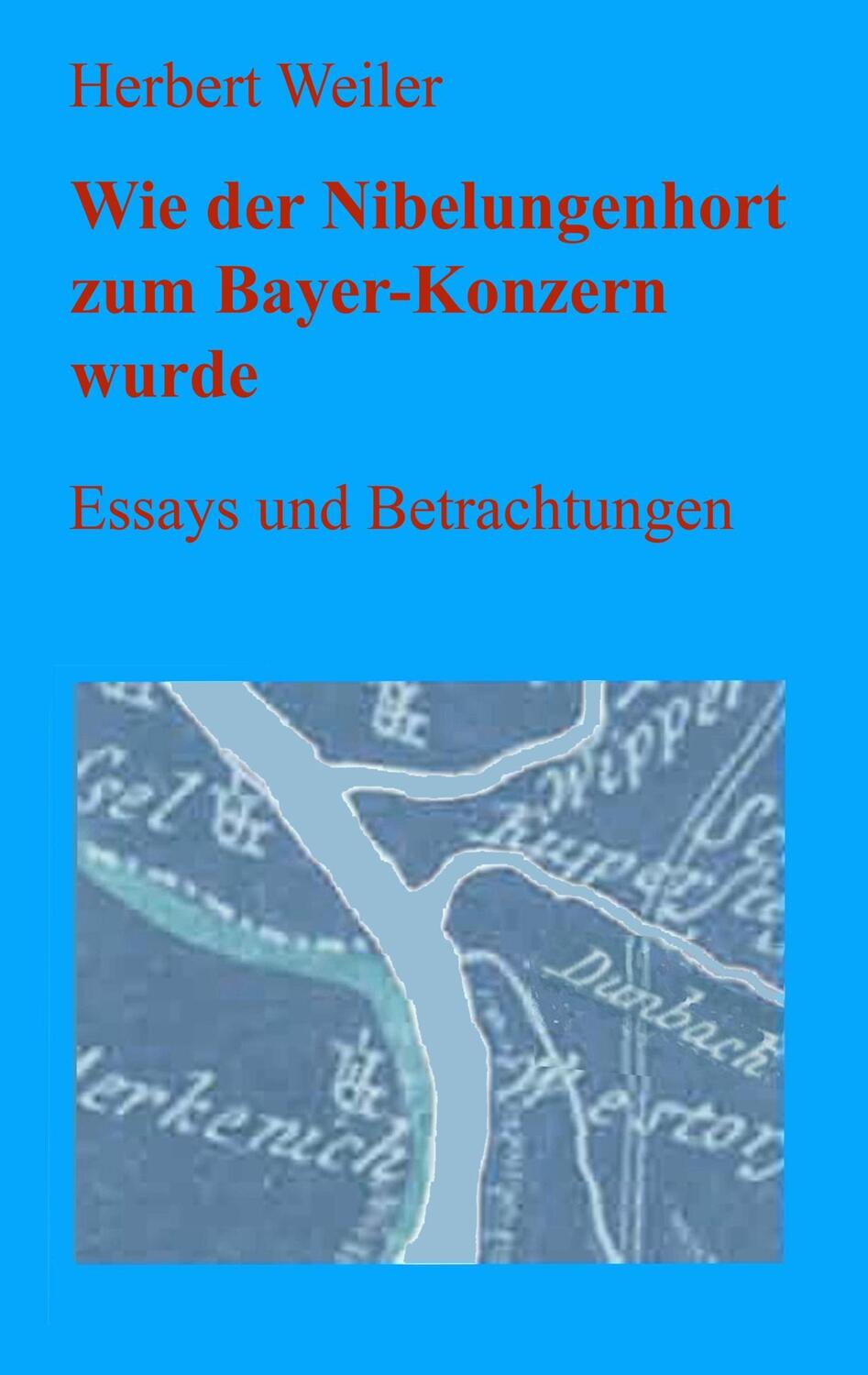 Cover: 9783746006949 | Wie der Nibelungenhort zum Bayer-Konzern wurde | Herbert Weiler | Buch