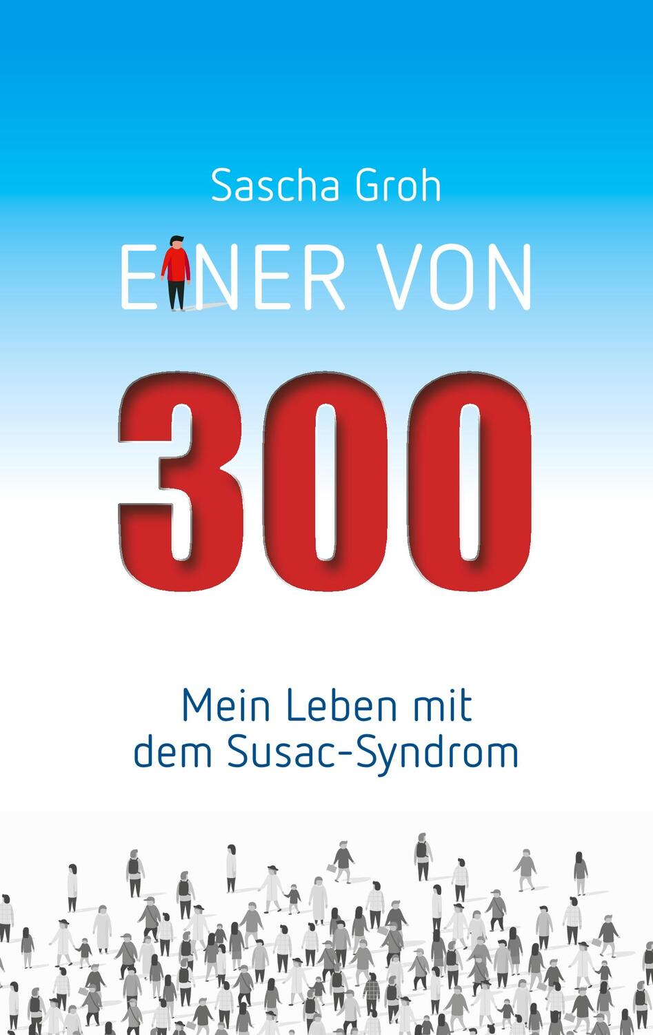 Cover: 9783750459403 | Einer von Dreihundert | Mein Leben mit dem Susac-Syndrom | Sascha Groh