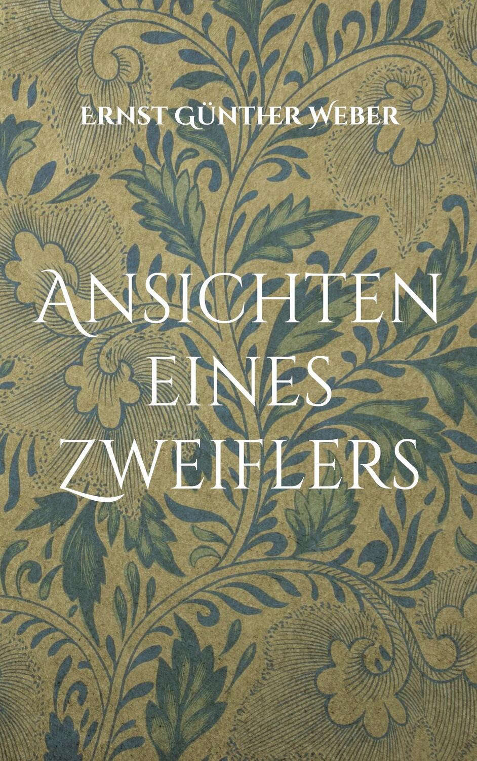 Cover: 9783755736493 | Ansichten eines Zweiflers | Ernst Günther Weber | Taschenbuch