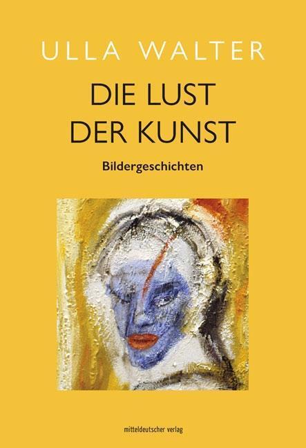 Cover: 9783963112447 | Die Lust der Kunst | Bildergeschichten | Ulla Walter | Buch | 288 S.