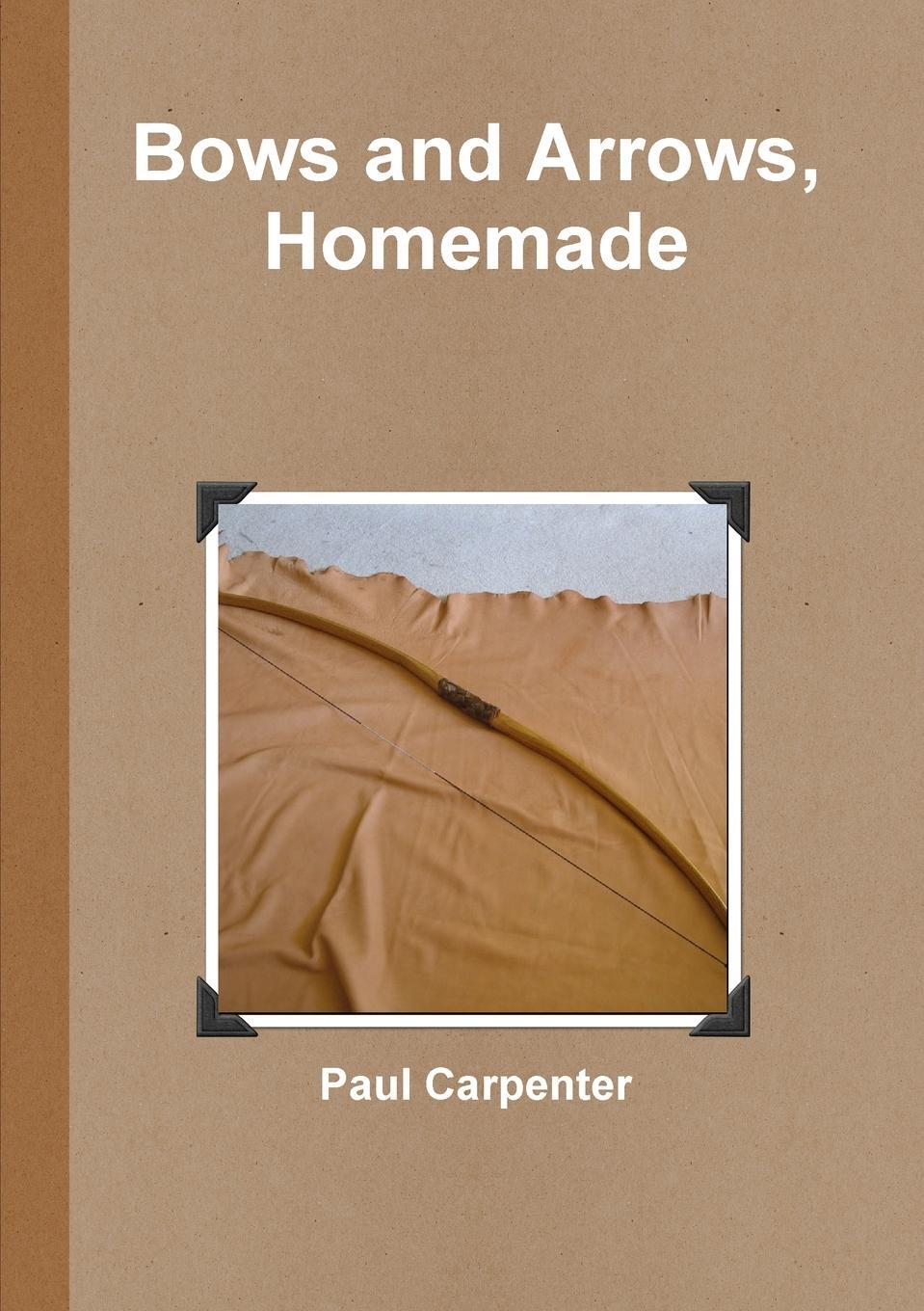 Cover: 9781470940089 | Bows and Arrows, Homemade | Paul Carpenter | Taschenbuch | Paperback