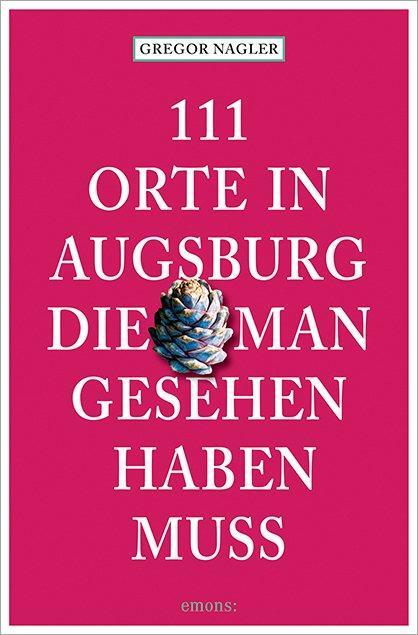 Cover: 9783740817824 | 111 Orte in Augsburg, die man gesehen haben muss | Gregor Nagler