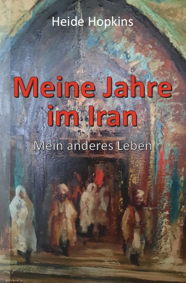 Cover: 9783754942185 | Meine Jahre im Iran | Mein anderes Leben | Heide Hopkins | Taschenbuch