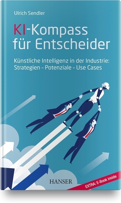 Cover: 9783446462953 | KI-Kompass für Entscheider, m. 1 Buch, m. 1 E-Book | Ulrich Sendler