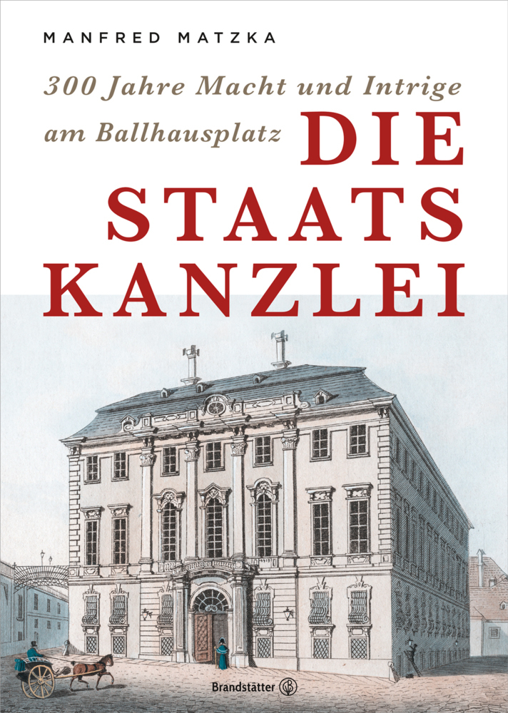 Cover: 9783710601439 | Die Staatskanzlei | 300 Jahre Macht und Intrige am Ballhausplatz