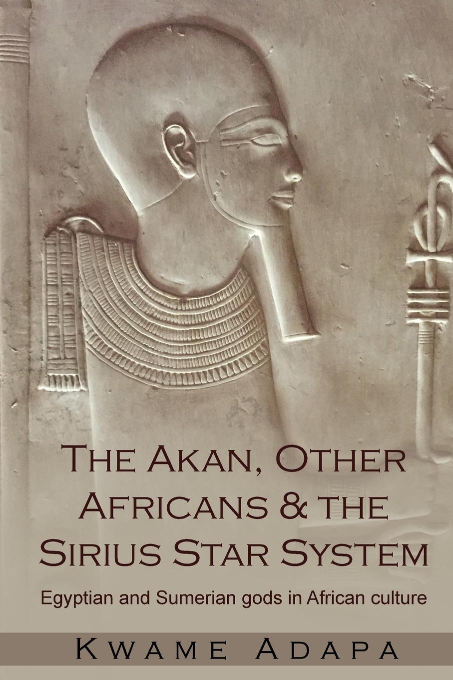 Cover: 9781952228018 | The Akan, Other Africans and the Sirius Star System | Kwame Adapa