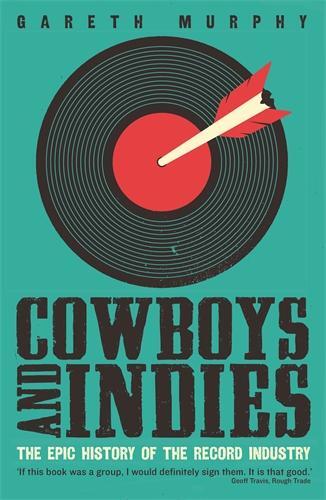 Cover: 9781781254356 | Cowboys and Indies | The Epic History of the Record Industry | Murphy