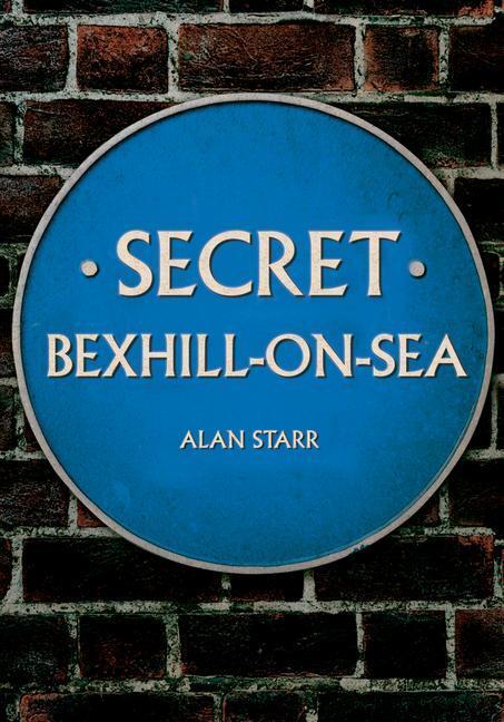 Cover: 9781445654584 | Secret Bexhill-on-Sea | Alan Starr | Taschenbuch | Secret | Englisch