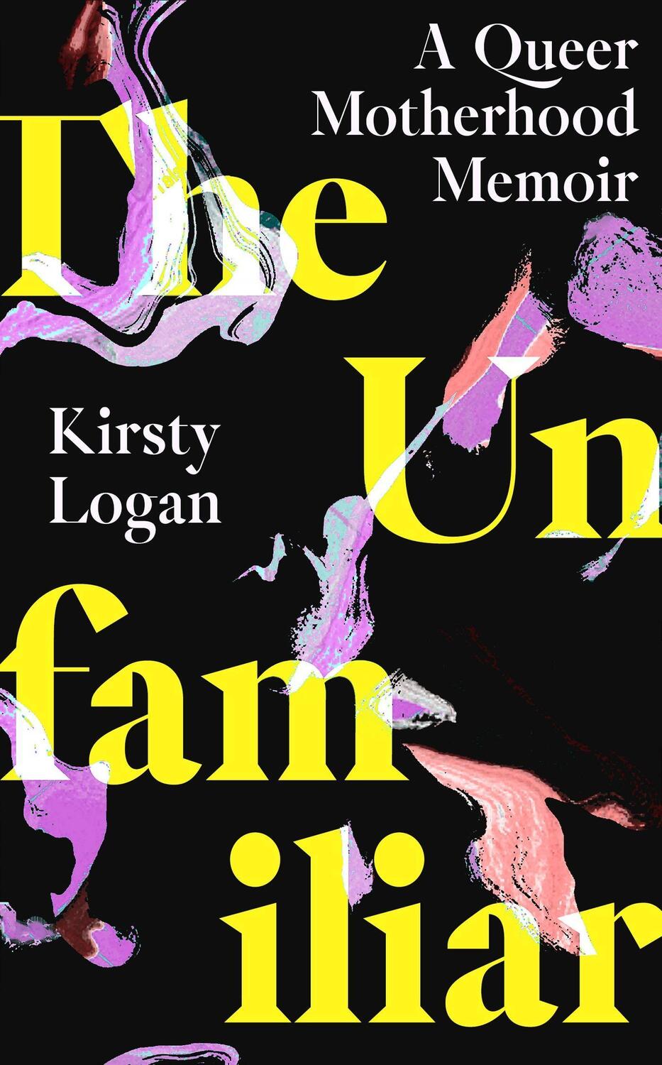Cover: 9780349016573 | The Unfamiliar | A Queer Motherhood Memoir | Kirsty Logan | Buch