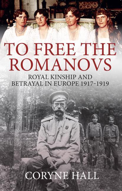 Cover: 9781445699172 | To Free the Romanovs | Royal Kinship and Betrayal in Europe 1917-1919