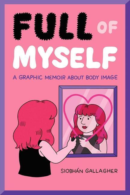 Cover: 9781524867683 | Full of Myself | A Graphic Memoir About Body Image | Siobhan Gallagher