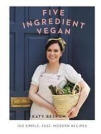 Cover: 9781787134317 | Five Ingredient Vegan | 100 Simple, Fast, Modern Recipes | Katy Beskow
