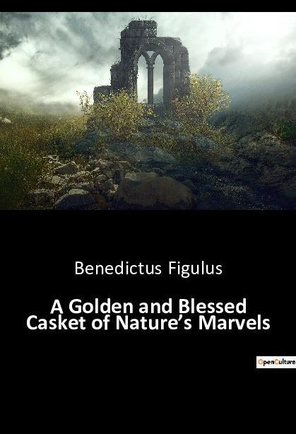 Cover: 9791041942459 | A Golden and Blessed Casket of Nature¿s Marvels | Benedictus Figulus