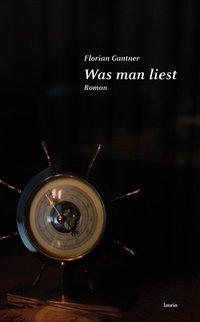 Cover: 9783902866110 | Was man liest | Roman | Florian Gantner | Buch | 176 S. | Deutsch